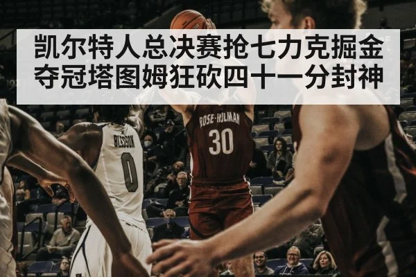 凯尔特人总决赛抢七力克掘金夺冠塔图姆狂砍四十一分封神