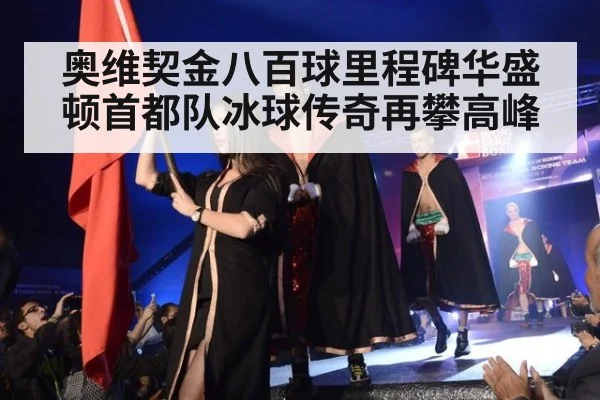 奥维契金八百球里程碑华盛顿首都队冰球传奇再攀高峰